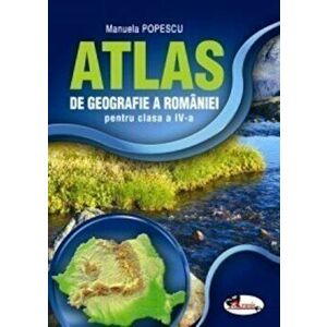 Atlas de Geografie a Romaniei. Clasa a IV-a - Manuela Popescu imagine