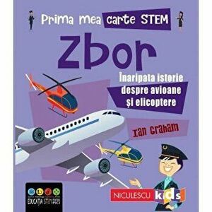 Prima mea carte Stem. Zbor. Inaripata istorie despre avioane si elicoptere - Ian Graham imagine