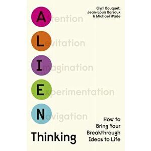Alien Thinking. How to Bring Your Breakthrough Ideas to Life, Hardback - Michael Wade imagine