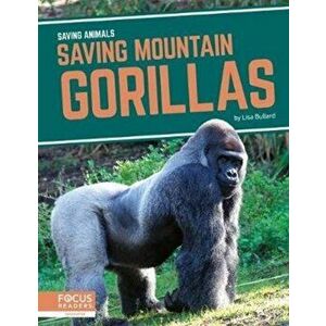 Saving Animals: Saving Mountain Gorillas, Paperback - Lisa Bullard imagine