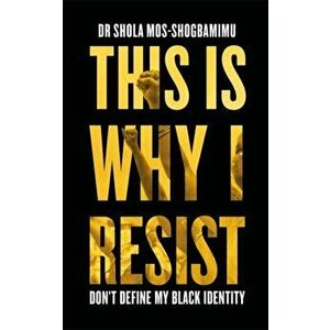 This is Why I Resist. Don't Define My Black Identity, Hardback - Dr Dr Shola Mos-Shogbamimu imagine