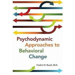 Psychodynamic Approaches to Behavioral Change, Paperback - Fredric N. Busch imagine
