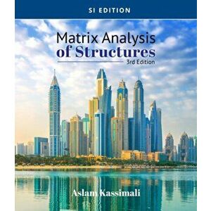 Matrix Analysis of Structures, SI Edition, Paperback - Aslam Kassimali imagine