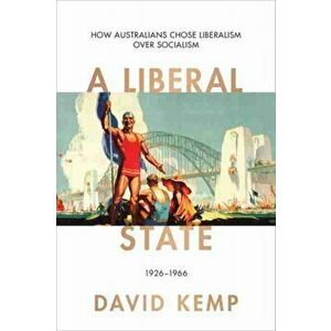Liberal State. How Australians Chose Liberalism over Socialism 1926-1966, Hardback - David Kemp imagine