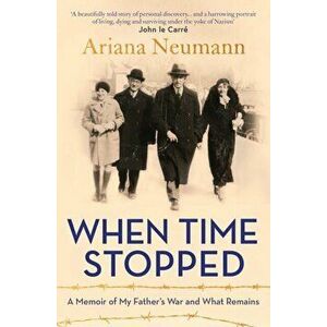 When Time Stopped. A Memoir of My Father's War and What Remains, Paperback - Ariana Neumann imagine