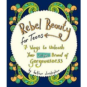 Rebel Beauty for Teens. 7 Ways to Unleash Your Unique Brand of Gorgeousness, Paperback - Bethan Christopher imagine