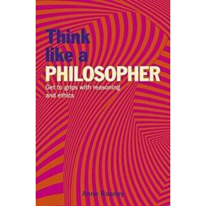 Think Like a Philosopher. Get to Grips with Reasoning and Ethics, Paperback - Anne Rooney imagine