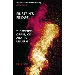 Einstein's Fridge. The Science of Fire, Ice and the Universe, Hardback - Paul Sen imagine
