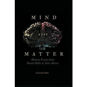 Mind over Matter. Memory Fiction from Daniel Defoe to Jane Austen, Paperback - Sarah Eron imagine
