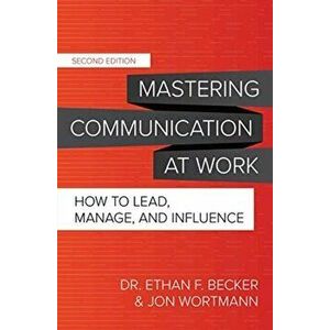 Mastering Communication at Work, Second Edition: How to Lead, Manage, and Influence, Hardback - Jon Wortmann imagine