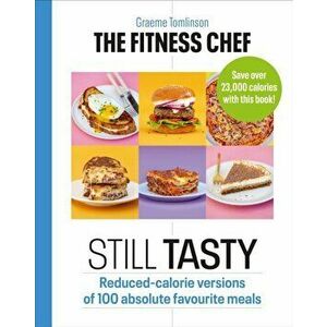 Fitness Chef: Still Tasty. Reduced-calorie versions of 100 absolute favourite meals, Hardback - Graeme Tomlinson imagine