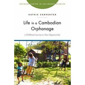 Life in a Cambodian Orphanage. A Childhood Journey for New Opportunities, Paperback - Kathie Carpenter imagine