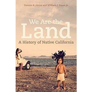 We Are the Land. A History of Native California, Hardback - William J. Bauer imagine