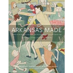 Arkansas Made, Volume 2. A Survey of the Decorative, Mechanical, and Fine Arts Produced in Arkansas, 1819-1950, Hardback - William B. Worthen imagine