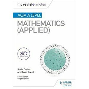 My Revision Notes: AQA A Level Maths (Applied), Paperback - Rose Jewell imagine