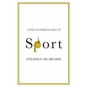 Philosopher Looks at Sport, Paperback - Stephen Mumford imagine