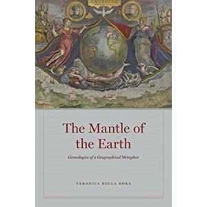 Mantle of the Earth. Genealogies of a Geographical Metaphor, Hardback - Veronica Della Dora imagine