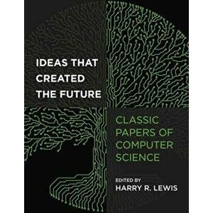 Ideas That Created the Future. Classic Papers of Computer Science, Paperback - Harry Lewis imagine