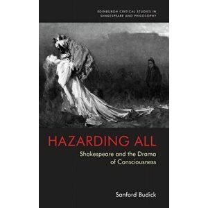 Hazarding All. Shakespeare and the Drama of Consciousness, Hardback - Sanford Budick imagine