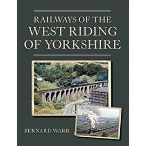 Railways of the West Riding of Yorkshire, Paperback - Bernard Warr imagine