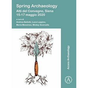 Spring Archaeology: Atti del Convegno, Siena, 15-17 maggio 2020, Paperback - *** imagine