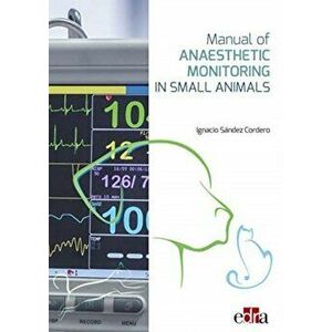 Manual of Anaesthetic Monitoring in Small Animals, Hardback - Nacho Sandez imagine