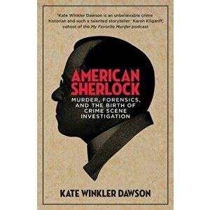 American Sherlock. Murder, forensics, and the birth of crime scene investigation, Paperback - Kate Winkler Dawson imagine