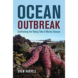 Ocean Outbreak. Confronting the Rising Tide of Marine Disease, Paperback - Drew Harvell imagine