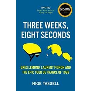 Three Weeks, Eight Seconds. The Epic Tour de France of 1989, Paperback - Nige Tassell imagine