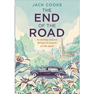 End of the Road. A Journey Around Britain in Search of the Dead, Hardback - Jack Cooke imagine