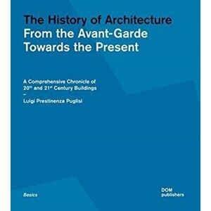 History of Architecture: From the Avant-Garde Towards the Present, Paperback - Luigi Prestinenza Puglisi imagine