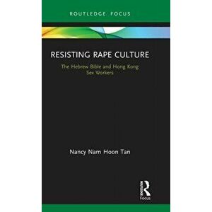 Resisting Rape Culture. The Hebrew Bible and Hong Kong Sex Workers, Hardback - Nancy Nam Hoon Tan imagine