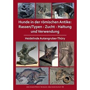 Hunde in der roemischen Antike: Rassen/Typen - Zucht - Haltung und Verwendung, Paperback - Heidelinde Autengruber-Thury imagine