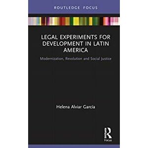 Legal Experiments for Development in Latin America. Modernization, Revolution and Social Justice, Hardback - Helena Alviar Garcia imagine