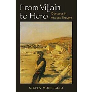 From Villain to Hero. Odysseus in Ancient Thought, Hardback - Silvia Montiglio imagine