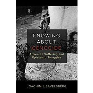 Knowing about Genocide. Armenian Suffering and Epistemic Struggles, Paperback - Joachim J. Savelsberg imagine
