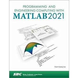 Programming and Engineering Computing with MATLAB 2021, Paperback - Huei-Huang Lee imagine