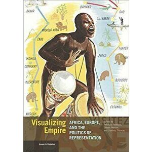 Visualizing Empire - Africa, Europe, and the Politics of Representation, Paperback - Dominic Thomas imagine