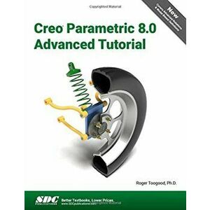 Creo Parametric 8.0 Advanced Tutorial, Paperback - Roger Toogood imagine