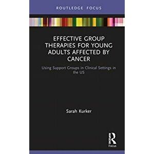 Effective Group Therapies for Young Adults Affected by Cancer. Using Support Groups in Clinical Settings in the US, Hardback - Sarah F. Kurker imagine