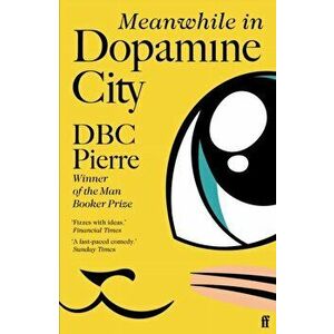 Meanwhile in Dopamine City. Shortlisted for the Goldsmiths Prize 2020, Paperback - Dbc Pierre imagine