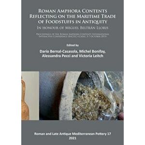 Roman Amphora Contents: Reflecting on the Maritime Trade of Foodstuffs in Antiquity (In honour of Miguel Beltran Lloris). Proceedings of the Roman Amp imagine