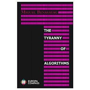 Tyranny of Algorithms, Paperback - Miguel Benasayag imagine