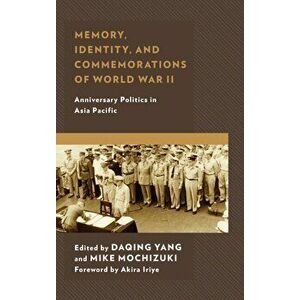 Memory, Identity, and Commemorations of World War II. Anniversary Politics in Asia Pacific, Hardback - *** imagine