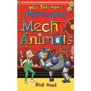 Will Jakeman's Marvellous Mechanimals, Paperback - Nick Ward imagine