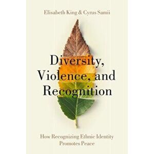 Diversity, Violence, and Recognition. How recognizing ethnic identity promotes peace, Paperback - Cyrus Samii imagine