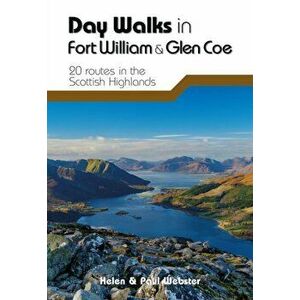 Day Walks in Fort William & Glen Coe. 20 routes in the Scottish Highlands, Paperback - Paul Webster imagine