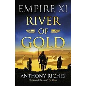 River of Gold: Empire XI, Paperback - Anthony Riches imagine