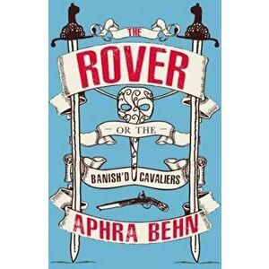 Rover. Or The Banish'd Cavaliers, Paperback - Aphra Behn imagine