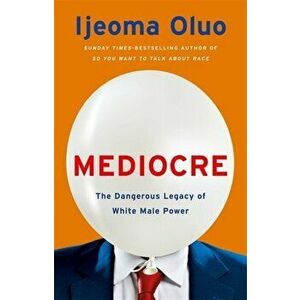 Mediocre. The Dangerous Legacy of White Male Power, Hardback - Ijeoma Oluo imagine